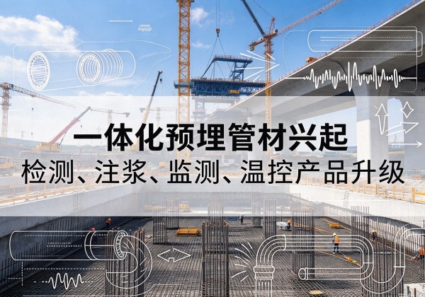 无极一体化管材产品兴起，声测注浆一体管、多功能预埋管应用增多